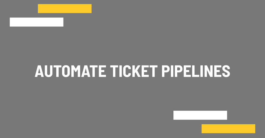 Automate ticket pipelines