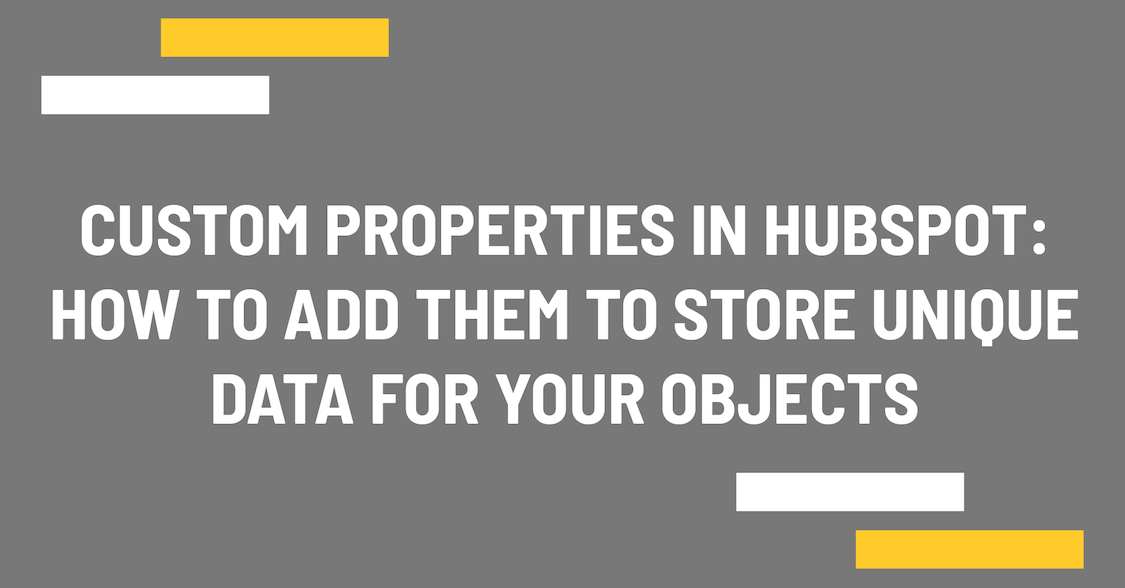Custom properties in HubSpot: How to add them to store unique data for your objects