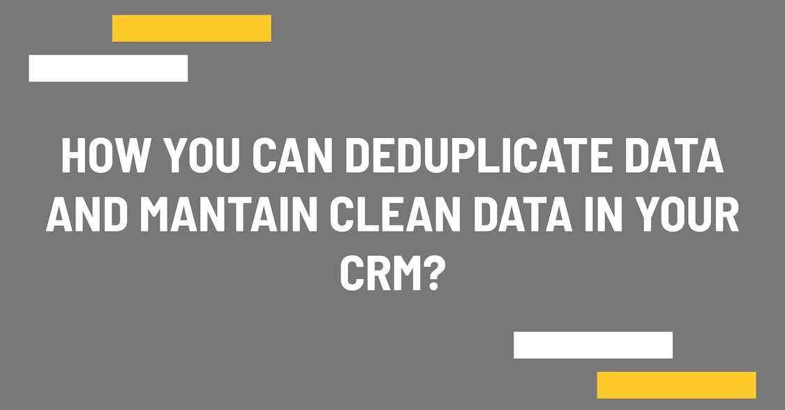 How you can deduplicate data and maintain clean data in your CRM?
