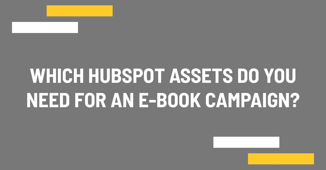 Which HubSpot assets do you need for an e-book campaign?
