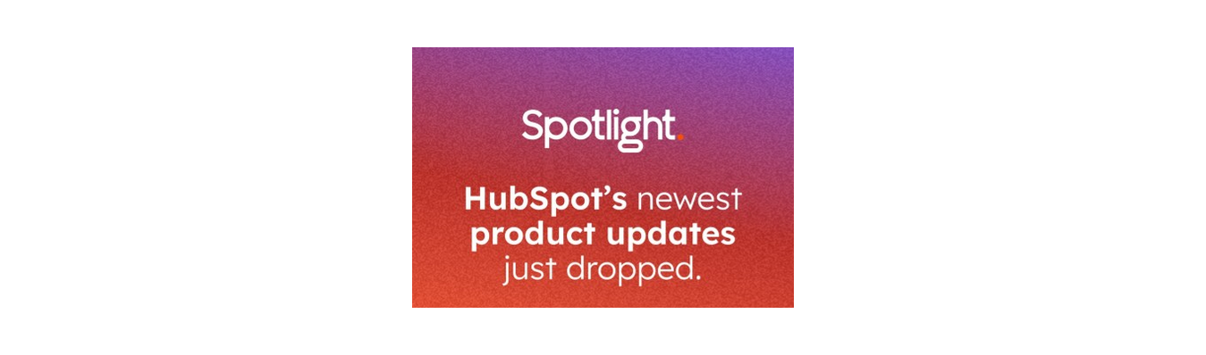 Promotional graphic with the text “Spotlight. HubSpot’s newest product updates just dropped” on a red-to-purple gradient background.